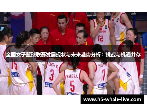全国女子篮球联赛发展现状与未来趋势分析:挑战与机遇并存