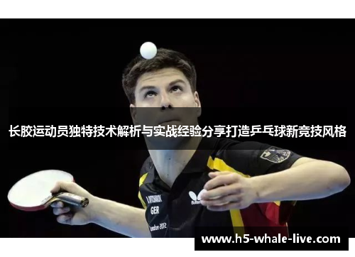 长胶运动员独特技术解析与实战经验分享打造乒乓球新竞技风格